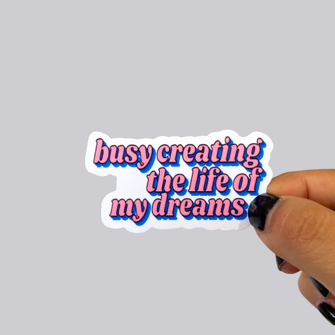 Busy Creating the Life of my Dreams Sticker / Magnet