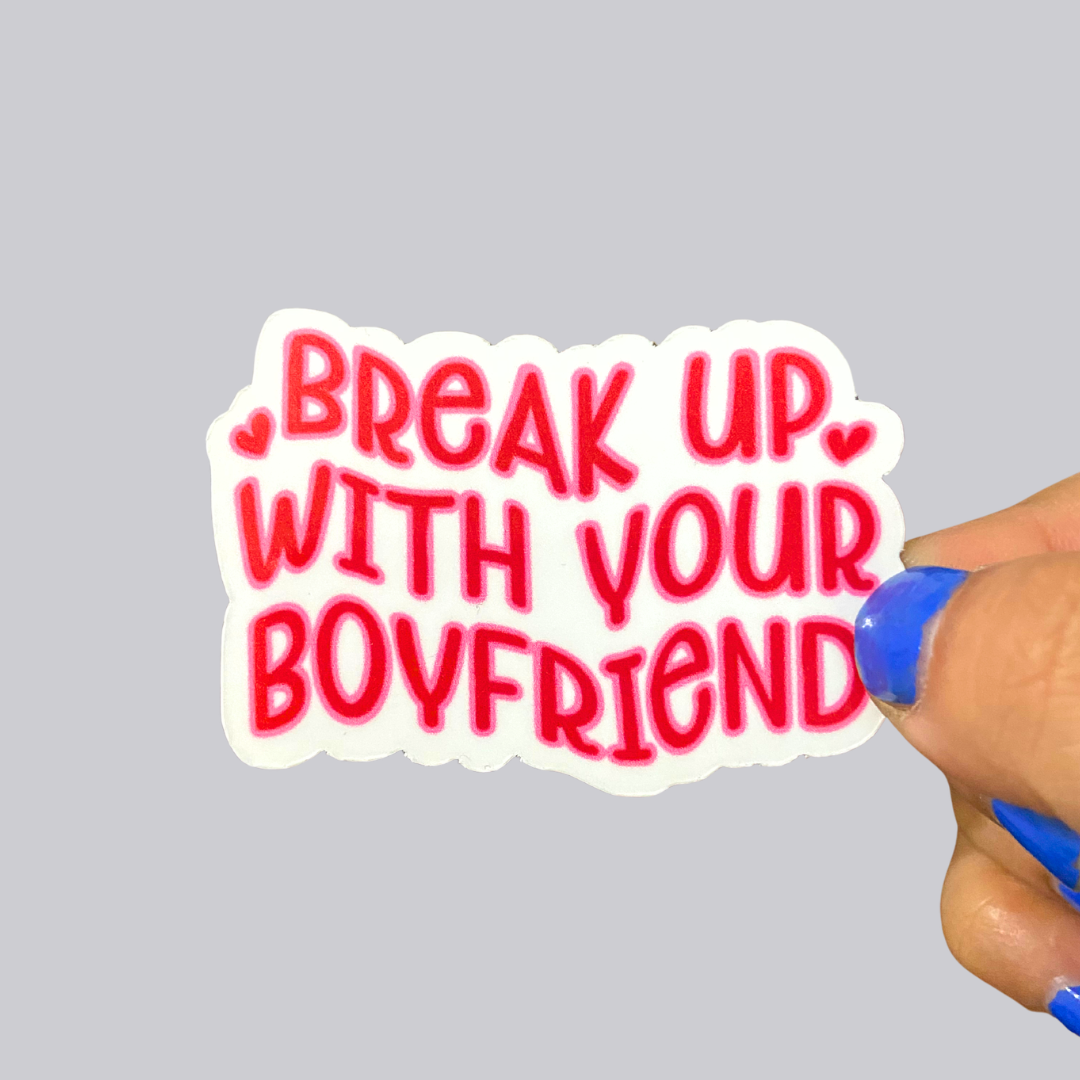 Break Up w Your Boyfriend Sticker / Magnet