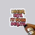 Dream Until Its Your Reality Sticker / Magnet