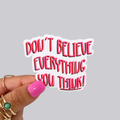 Dont Believe Everything You Think Sticker / Magnet